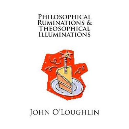 Philosophical Ruminations & Theosophical Illuminations Paperback, Createspace Independent Publishing Platform