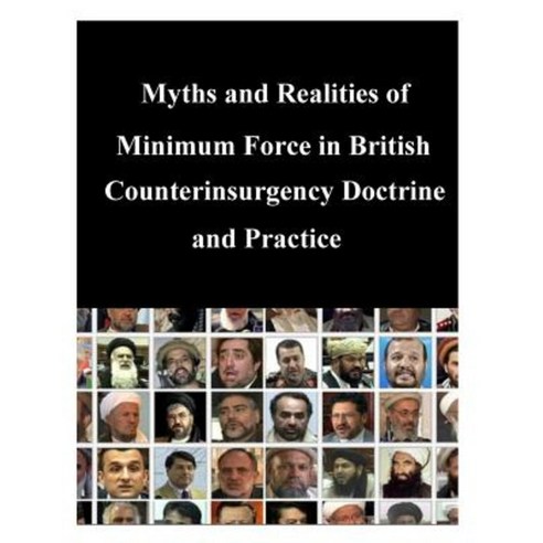 Myths and Realities of Minimum Force in British Counterinsurgency Doctrine and Practice Paperback, Createspace Independent Publishing Platform