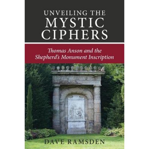 Unveiling the Mystic Ciphers: Thomas Anson and the Shepherd''s Monument Paperback, Createspace Independent Publishing Platform