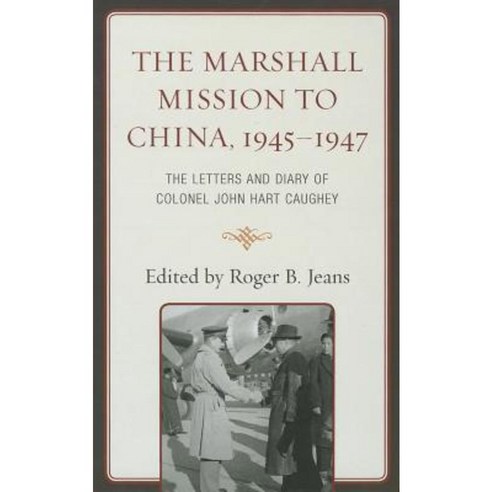 The Marshall Mission to China 1945-1947: The Letters and Diary of Colonel John Hart Caughey Hardcover, Rowman & Littlefield Publishers