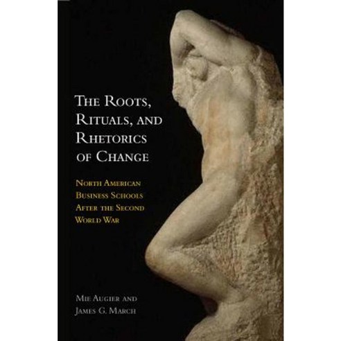 The Roots Rituals and Rhetorics of Change: North American Business Schools After the Second World War Paperback, Stanford Business Books