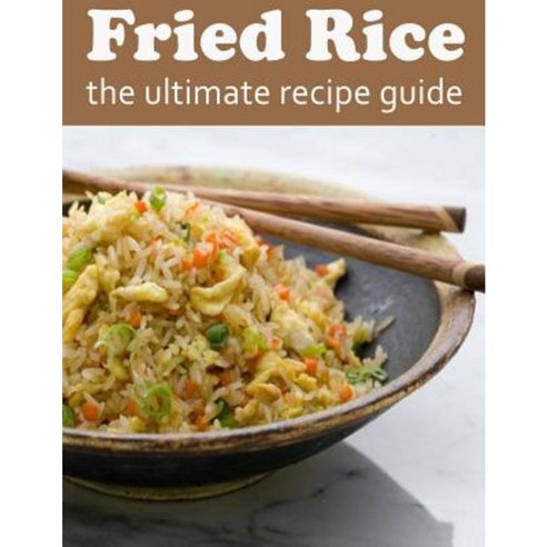 Fried Rice: The Ultimate Recipe Guide Paperback, Createspace Independent Publishing Platform