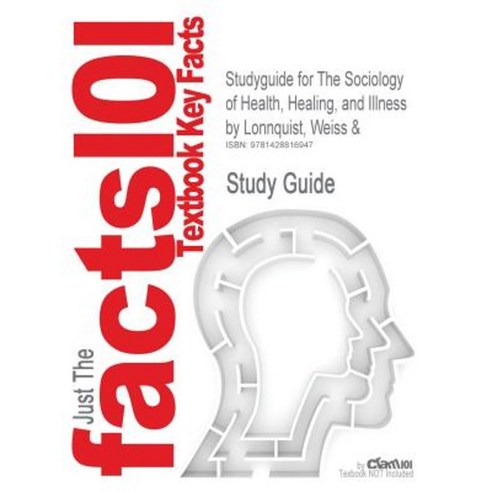 Studyguide for the Sociology of Health Healing and Illness by Lonnquist Weiss & ISBN 9780130981370 Paperback, Cram101