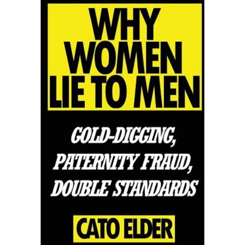Why Women Lie to Men: Gold-Digging Paternity Fraud Double Standards Paperback, Createspace Independent Publishing Platform