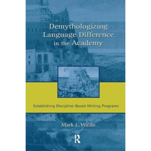 Demythologizing Language Difference in the Academy: Establishing Discipline-Based Writing Programs Paperback, Routledge