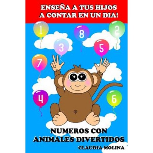 Ensena a Tus Hijos a Contar En Un Dia!: Numeros Con Animales Divertidos Paperback, Createspace Independent Publishing Platform
