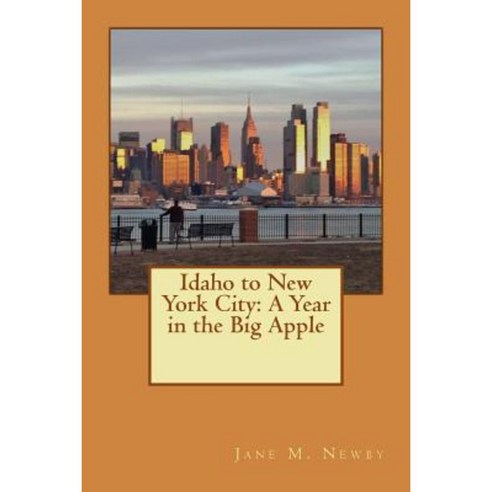 Idaho to New York City: A Year in the Big Apple Paperback, Createspace Independent Publishing Platform