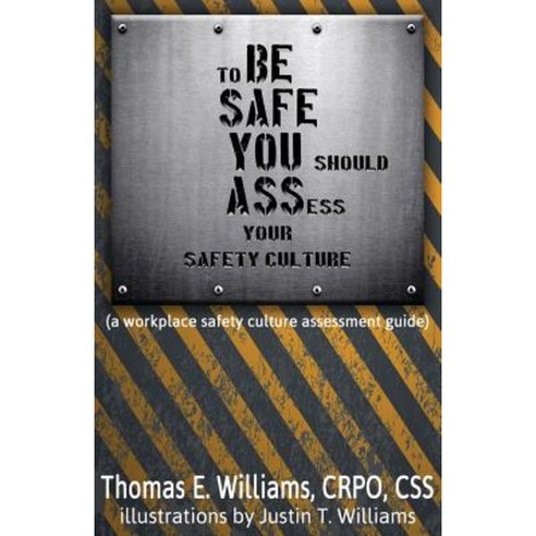To Be Safe You Should Assess Your Safety Culture: A Workplace Safety Culture Assessment Guide Paperback, Createspace Independent Publishing Platform