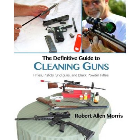 The Definitive Guide to Cleaning Guns: : Rifles Pistols Shotguns and Black Powder Rifles Paperback, Orchid Springs Publishing, LLC