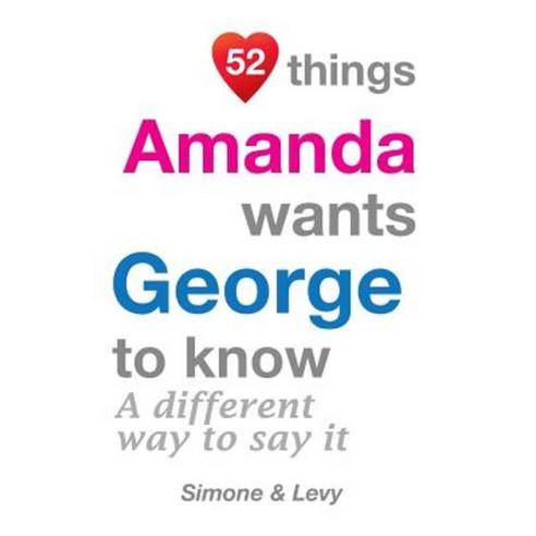 52 Things Amanda Wants George to Know: A Different Way to Say It Paperback, Createspace Independent Publishing Platform