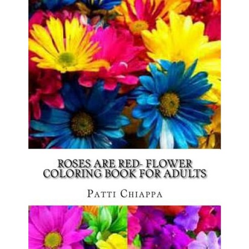 Roses Are Red- Flower Coloring Book for Adults Paperback, Createspace Independent Publishing Platform