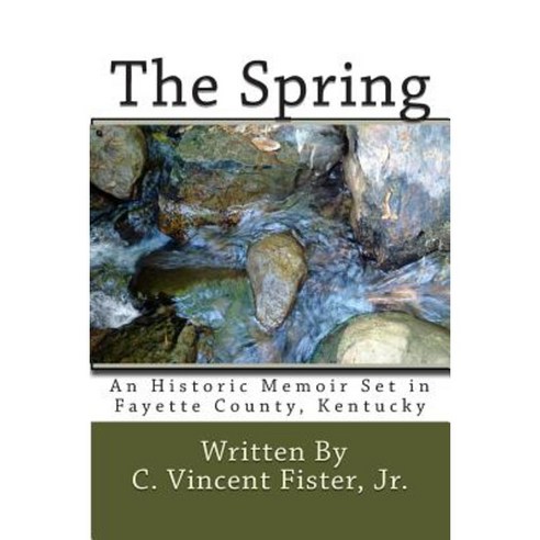 The Spring: An Historic Memoir Set in Fayette County Kentucky Paperback, Createspace Independent Publishing Platform
