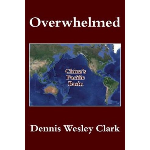 Overwhelmed: China''s Pacific Basin Paperback, Createspace Independent Publishing Platform