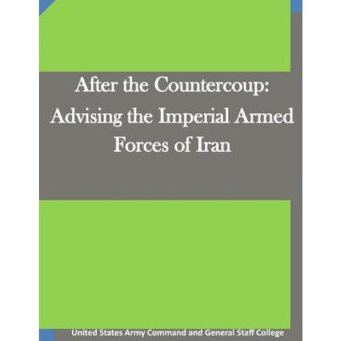 After the Countercoup: Advising the Imperial Armed Forces of Iran Paperback, Createspace Independent Publishing Platform