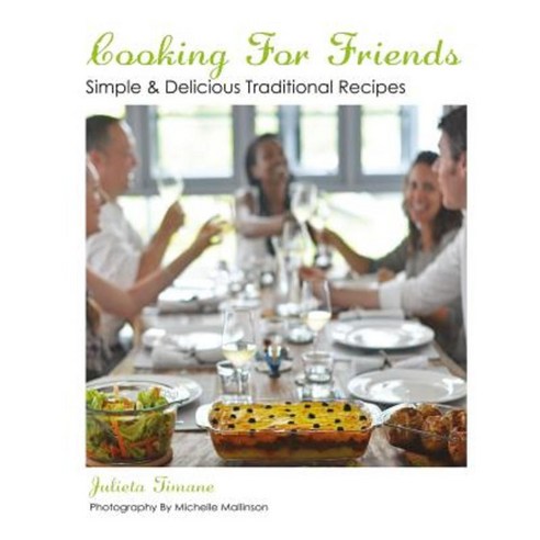 Cooking for Friends: Simple & Delicious Traditional Recipes Paperback, Createspace Independent Publishing Platform