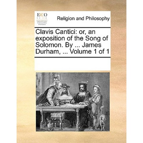 Clavis Cantici: Or an Exposition of the Song of Solomon. by ... James Durham ... Volume 1 of 1 Paperback, Gale Ecco, Print Editions