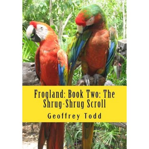 Frogland: Book Two: The Shrug-Shrug Scroll Paperback, Createspace Independent Publishing Platform