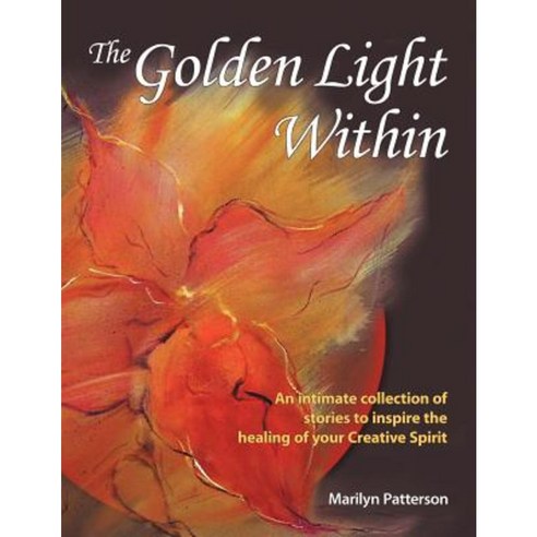 The Golden Light Within: An Intimate Collection of Stories to Inspire the Healing of Your Creative Spirit Paperback, Balboa Press