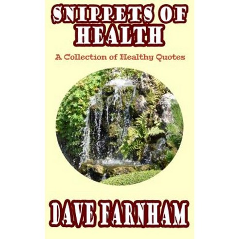 Snippets of Health: A Collection of Healthy Quotes Paperback, Createspace Independent Publishing Platform