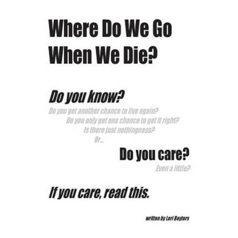 Where Do We Go When We Die?: If You Care Read This. Paperback, Createspace Independent Publishing Platform