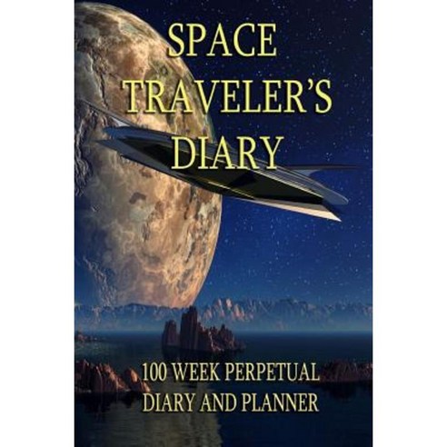 Space Traveler''s Diary: Over 100 Weeks of Planning. Any Year Any Galaxy. Paperback, Createspace Independent Publishing Platform