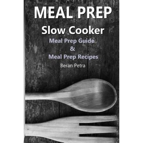 Meal Prep - Slow Cooker: Meal Prep Guide & Meal Prep Recipes Paperback, Createspace Independent Publishing Platform