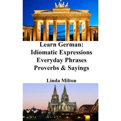 Learn German: Idiomatic Expressions - Everyday Phrases - Proverbs & Sayings Paperback, Createspace Independent Publishing Platform