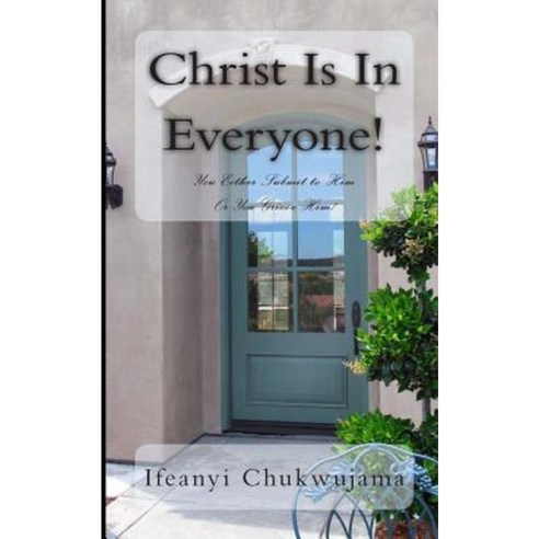 Christ Is in Everyone!: You Either Submit to Him or Abuse Him! Paperback, Createspace Independent Publishing Platform