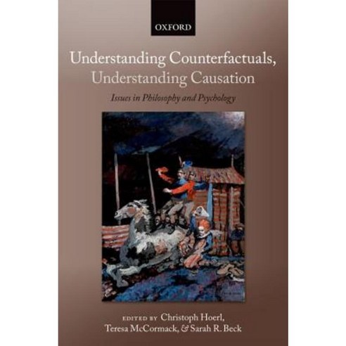 Understanding Counterfactuals Understanding Causation, Oxford University Press