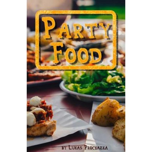 Party Food: Cookbook of Recipes for Every Party Paperback, Createspace Independent Publishing Platform