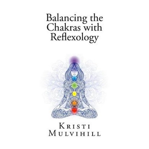 Balancing the Chakras with Reflexology Paperback, Createspace Independent Publishing Platform