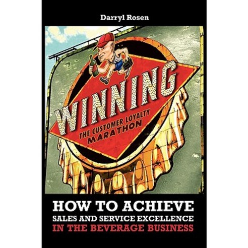 Winning the Customer Loyalty Marathon: How to Achieve Sales and Service Excellence in the Beverage Business Paperback, Authorhouse