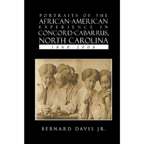 Portraits of the African-American Experience in Concord-Cabarrus North Carolina 1860-2008 Hardcover, Xlibris Corporation