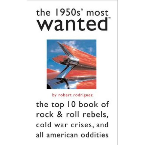 The 1950s'' Most Wanted: The Top 10 Book of Rock & Roll Rebels Cold War Crises and All-American Oddities Paperback, Potomac Books