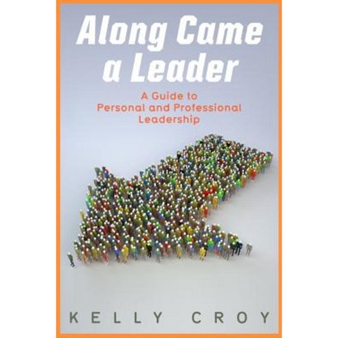 Along Came a Leader: A Guide to Personal and Professional Leadership Paperback, Createspace Independent Publishing Platform