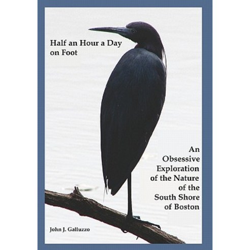 Half an Hour a Day on Foot: An Obsessive Exploration of the Nature and History of the South Shore of Boston Paperback, Createspace