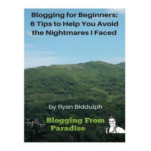 Blogging for Beginners: 6 Tips to Help You Avoid the Nightmares I Faced Paperback, Createspace Independent Publishing Platform