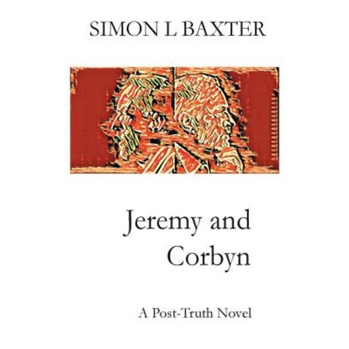 Jeremy and Corbyn: A Post-Truth Novel Paperback, Createspace Independent Publishing Platform
