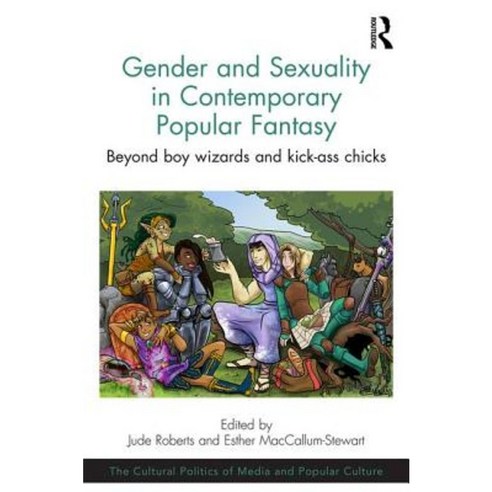 Gender and Sexuality in Contemporary Popular Fantasy: Beyond Boy Wizards and Kick-Ass Chicks Hardcover, Routledge