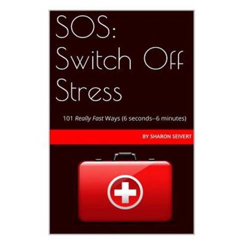 SOS: Switch Off Stress: 101 Really Fast Ways Paperback, Createspace Independent Publishing Platform