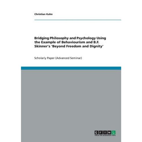 Bridging Philosophy and Psychology Using the Example of Behaviourism and B.F. Skinner''s ''Beyond Freedom and Dignity'' Paperback, Grin Publishing