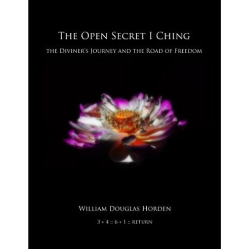 The Open Secret I Ching: The Diviner''s Journey and the Road of Freedom Paperback, Createspace Independent Publishing Platform