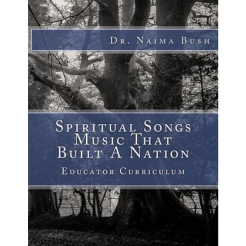 Negro Spiritual Songs Music That Built a Nation: Home School & Educator Curriculum Paperback, Createspace Independent Publishing Platform