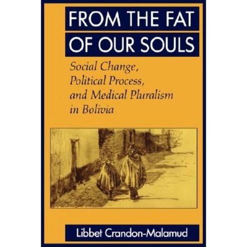 From the Fat of Our Souls: Social Change Political Process and Medical Pluralism in Bolivia Paperback, University of California Press