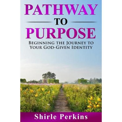 Pathway to Purpose: Beginning the Journey to Your God-Given Identity Paperback, Createspace Independent Publishing Platform