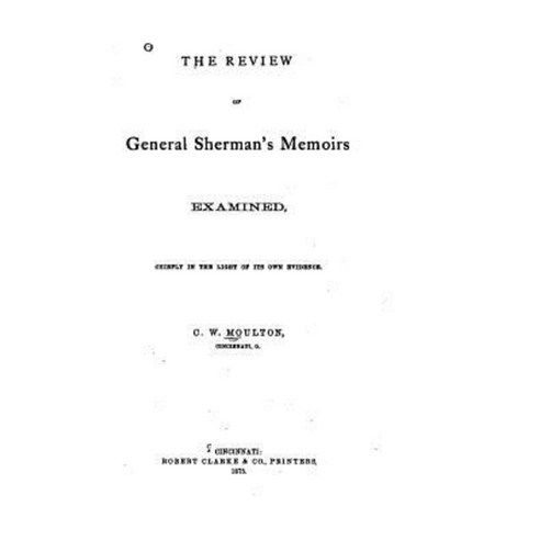 The Review of General Sherman''s Memoirs Examined Paperback, Createspace Independent Publishing Platform