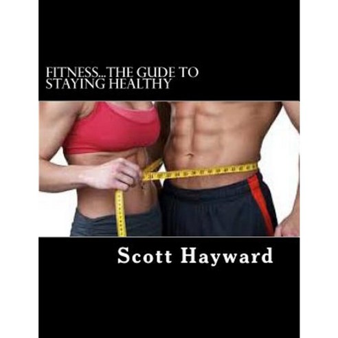 Fitness...the Gude to Staying Healthy Paperback, Createspace Independent Publishing Platform