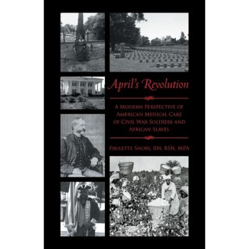April''s Revolution: A Modern Perspective of American Medical Care of Civil War Soldiers and African Slaves Paperback, iUniverse