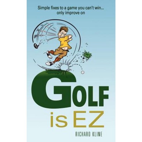 Golf Is EZ: Simple Fixes to a Game You Can''t Win... Only Improve on Paperback, Createspace Independent Publishing Platform