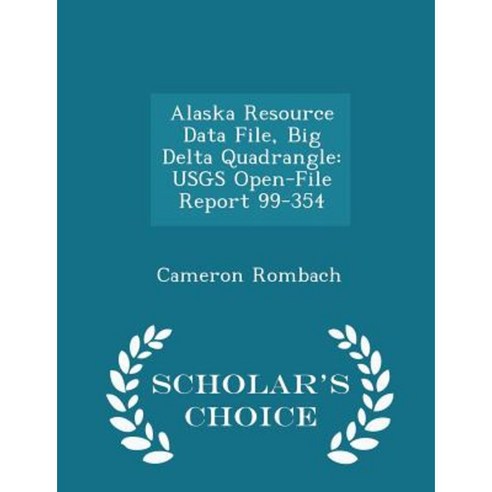 Alaska Resource Data File Big Delta Quadrangle: Usgs Open-File Report 99-354 - Scholar''s Choice Edition Paperback